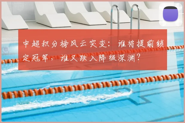 中超积分榜风云突变：谁将提前锁定冠军，谁又跌入降级深渊？