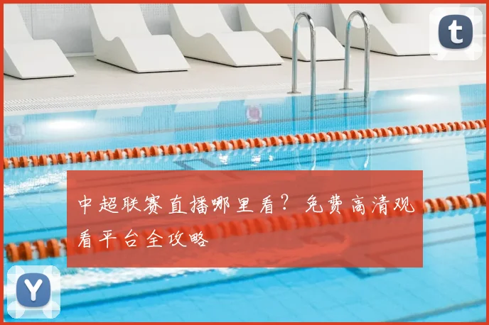 中超联赛直播哪里看?免费高清观看平台全攻略